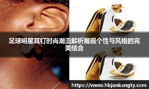 足球明星耳钉时尚潮流解析展现个性与风格的完美结合